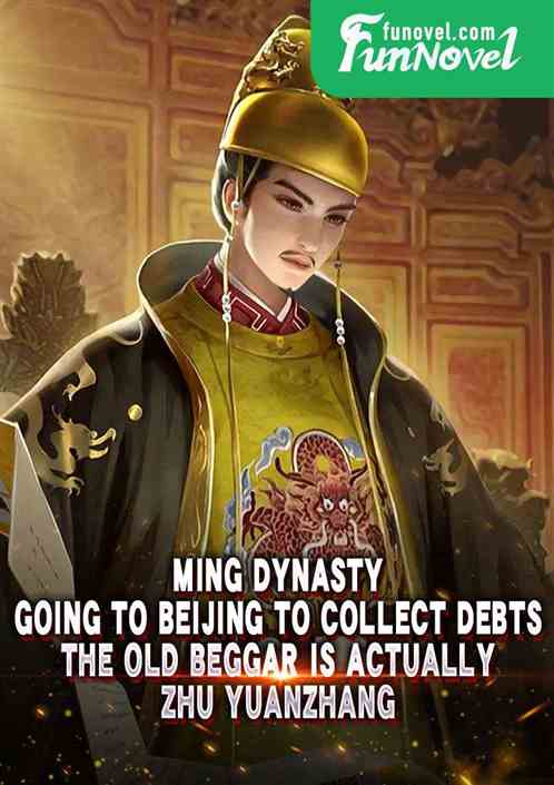 Ming Dynasty: Going to Beijing to collect debts, the old beggar is actually Zhu Yuanzhang