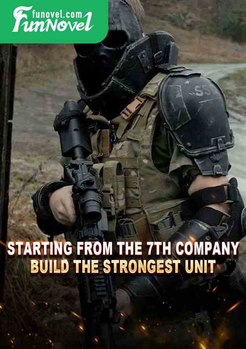 Starting from the 7th Company, build the strongest unit