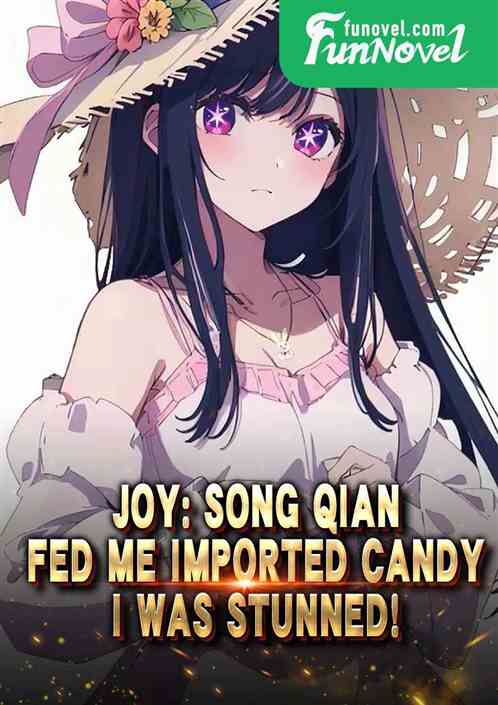 Joy: Song Qian fed me imported candy, I was stunned!