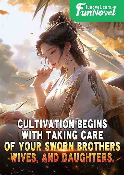 Cultivation begins with taking care of your sworn brothers, wives, and daughters.