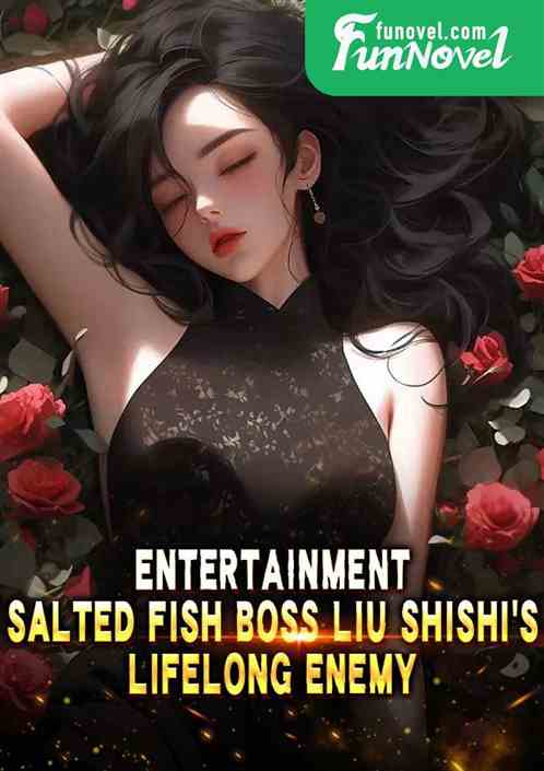 Entertainment: Salted Fish Boss Liu Shishis lifelong enemy