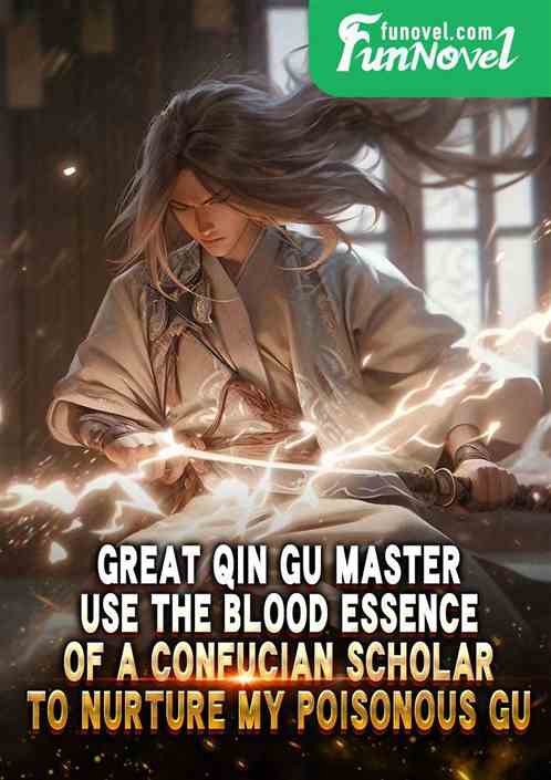 Great Qin Gu Master: Use the blood essence of a Confucian scholar to nurture my poisonous Gu