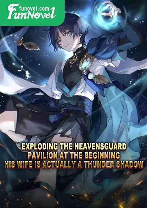 Exploding the Heavensguard Pavilion at the beginning, his wife is actually a thunder shadow