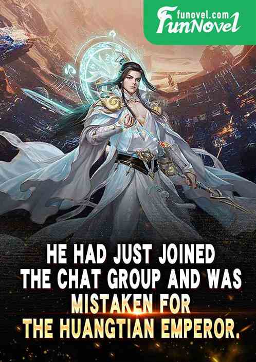 He had just joined the chat group and was mistaken for the Huangtian Emperor.