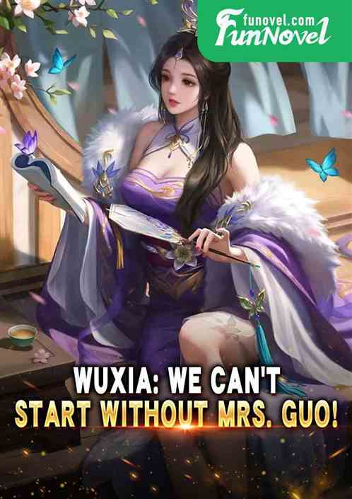 Wuxia: We cant start without Mrs. Guo!