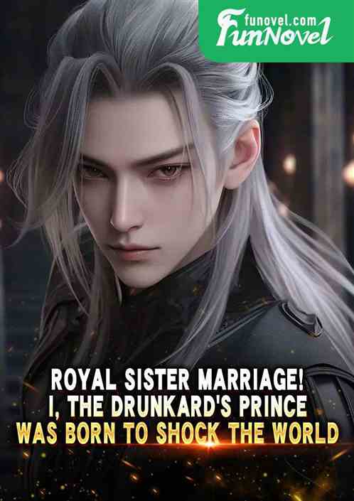 Royal sister marriage! I, the drunkards prince, was born to shock the world