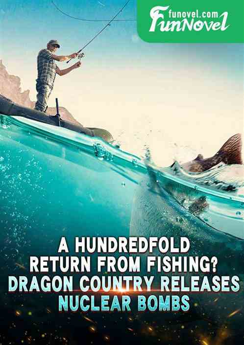 A hundredfold return from fishing? Dragon Country Releases Nuclear Bombs