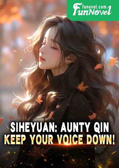 Siheyuan: Aunty Qin, keep your voice down!