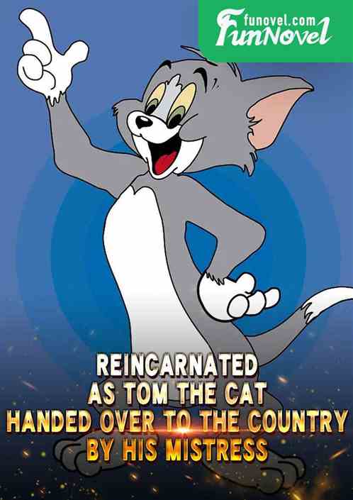 Reincarnated as Tom the Cat, handed over to the country by his mistress