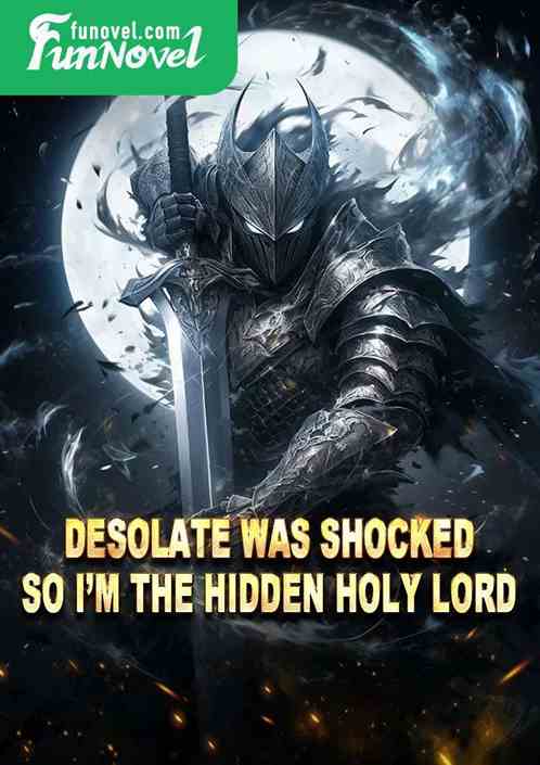 Desolate was shocked! So Im the hidden Holy Lord