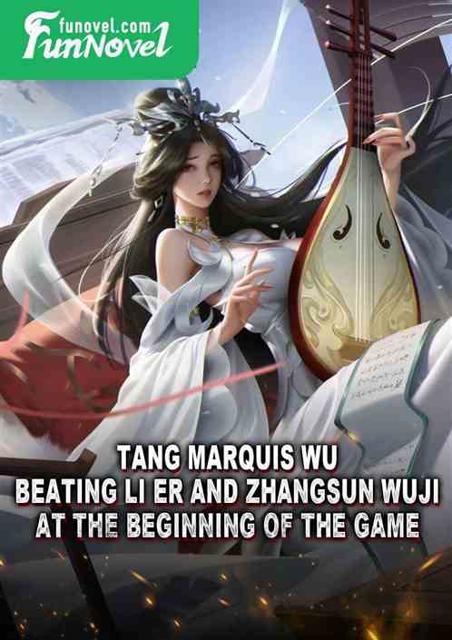 Tang Marquis Wu: Beating Li Er and Zhangsun Wuji at the beginning of the game