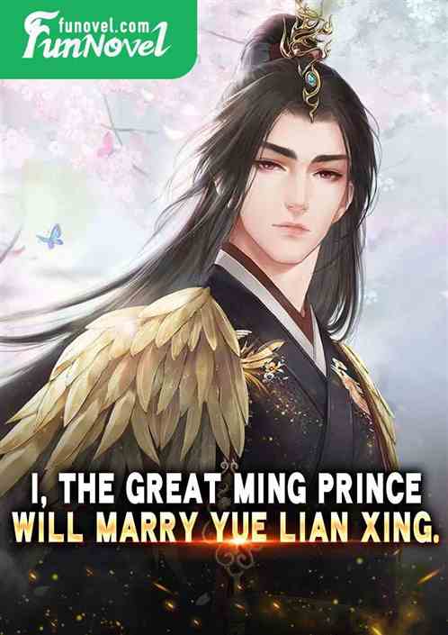 I, the Great Ming Prince, will marry Yue Lian Xing.