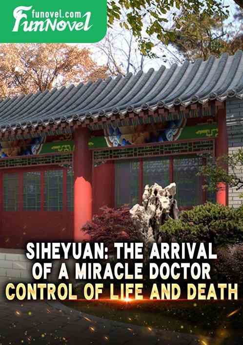 Siheyuan: The arrival of a miracle doctor, control of life and death