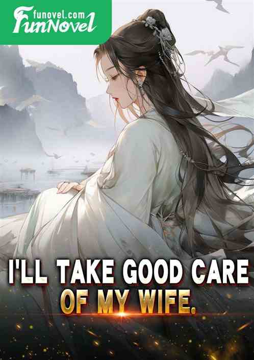 I'll take good care of my wife.