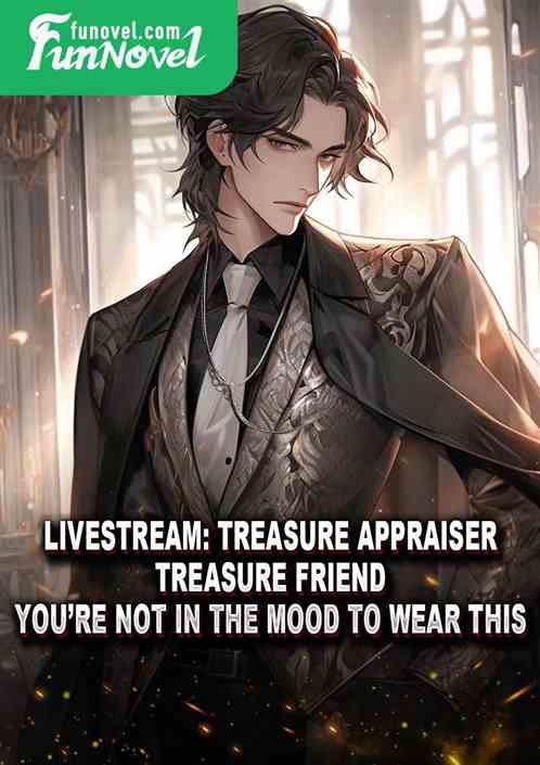 Livestream: Treasure Appraiser, Treasure Friend, youre not in the mood to wear this!