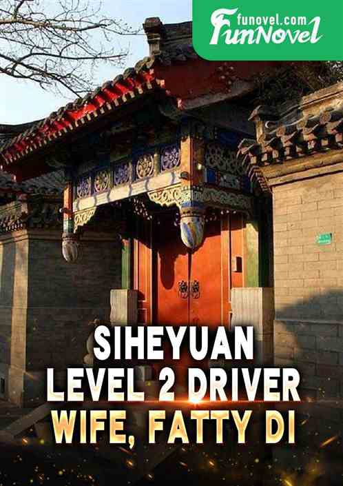 Siheyuan, Level 2 Driver, Wife, Fatty Di