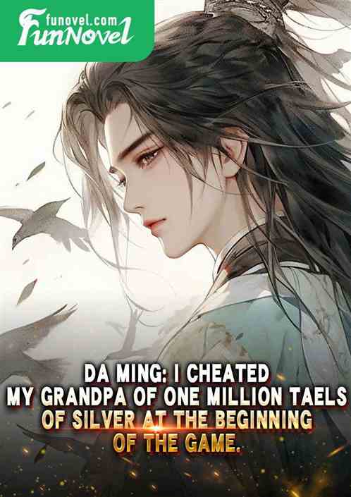 Da Ming: I cheated my grandpa of one million taels of silver at the beginning of the game.