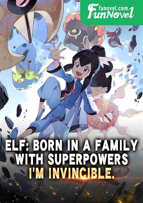 Elf: Born in a family with superpowers, Im invincible.