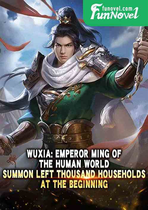 Wuxia: Emperor Ming of the Human World, Summon Left Thousand Households at the Beginning