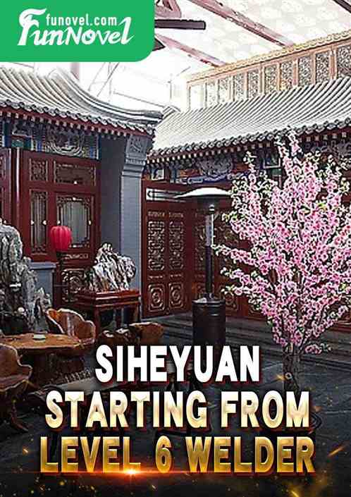 Siheyuan: Starting from Level 6 Welder