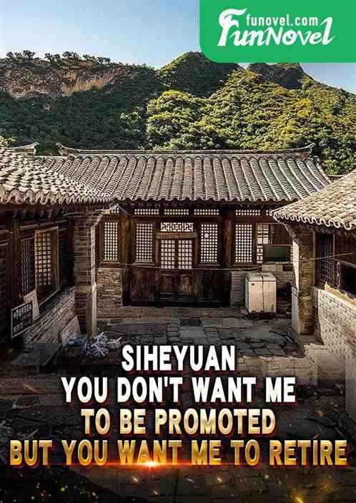 Siheyuan: You don't want me to be promoted, but you want me to retire