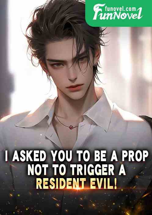 I asked you to be a prop, not to trigger a Resident Evil!