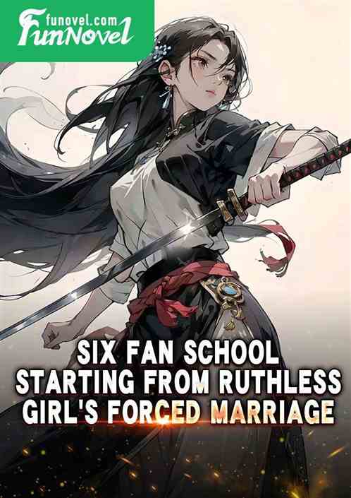 Six Fan School: Starting from Ruthless Girls Forced Marriage