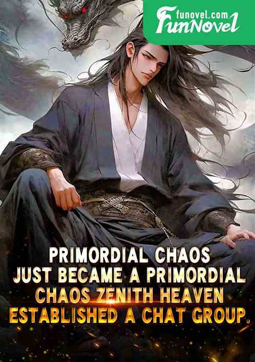 Primordial Chaos: Just became a Primordial Chaos Zenith Heaven, established a chat group.