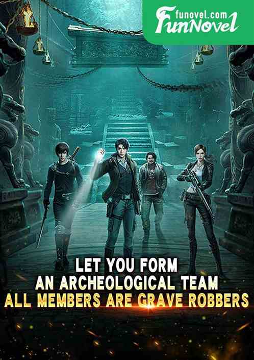 Let you form an archeological team, all members are grave robbers