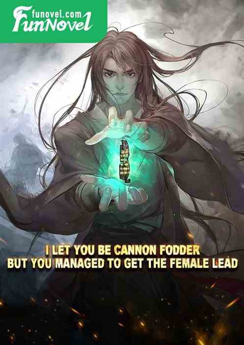 I let you be cannon fodder, but you managed to get the female lead?