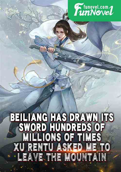 Beiliang has drawn its sword hundreds of millions of times, Xu Rentu asked me to leave the mountain