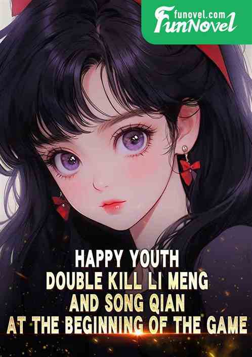 Happy Youth: Double Kill Li Meng and Song Qian at the beginning of the game