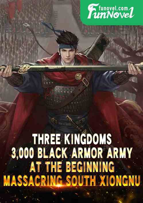 Three Kingdoms: 3,000 Black Armor Army at the beginning, massacring South Xiongnu