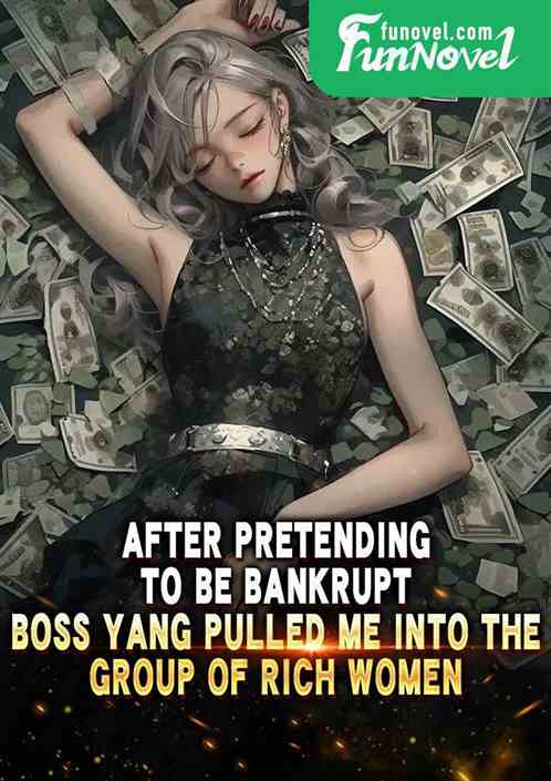 After pretending to be bankrupt, Boss Yang pulled me into the group of rich women