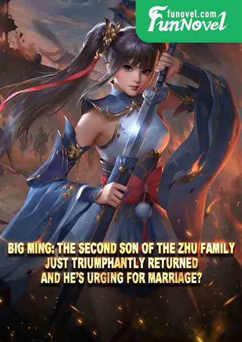 Big Ming: The second son of the Zhu family, just triumphantly returned and hes urging for marriage?