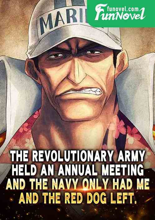 The revolutionary army held an annual meeting, and the navy only had me and the red dog left.