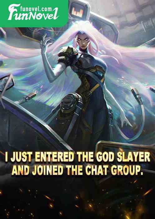 I just entered the God Slayer and joined the chat group.