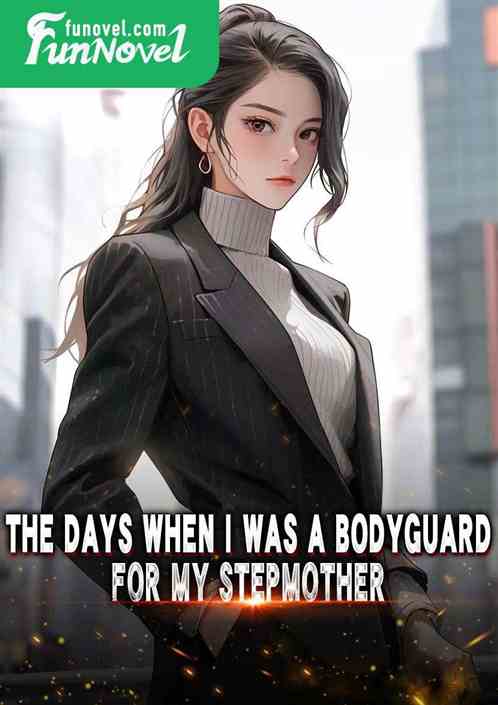 The days when I was a bodyguard for my stepmother