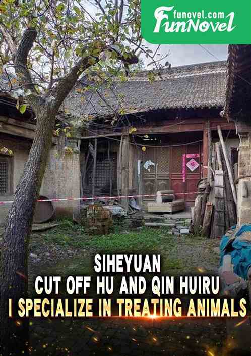 Siheyuan: Cut off Hu and Qin Huiru, I specialize in treating animals