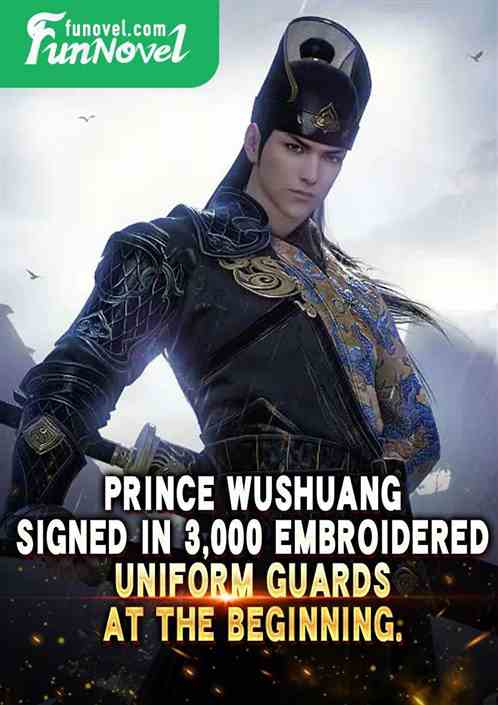 Prince Wushuang signed in 3,000 Embroidered Uniform Guards at the beginning.