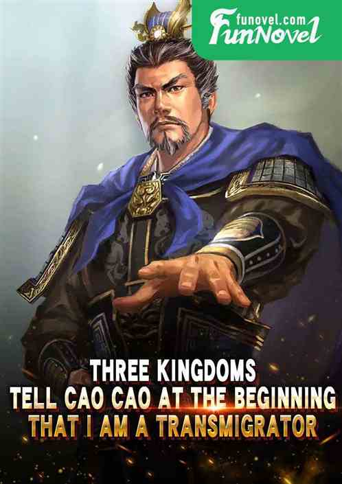 Three Kingdoms: Tell Cao Cao at the beginning that I am a transmigrator