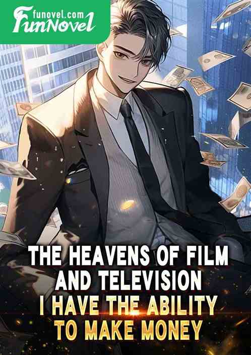 The heavens of film and television, I have the ability to make money