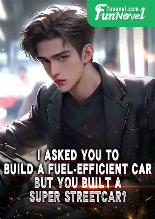 I asked you to build a fuel-efficient car, but you built a super streetcar?