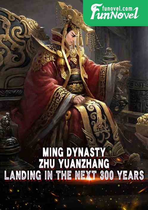 Ming Dynasty: Zhu Yuanzhang: Landing in the Next 300 Years