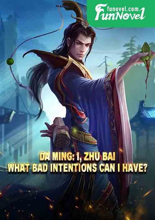 Da Ming: I, Zhu Bai, what bad intentions can I have?