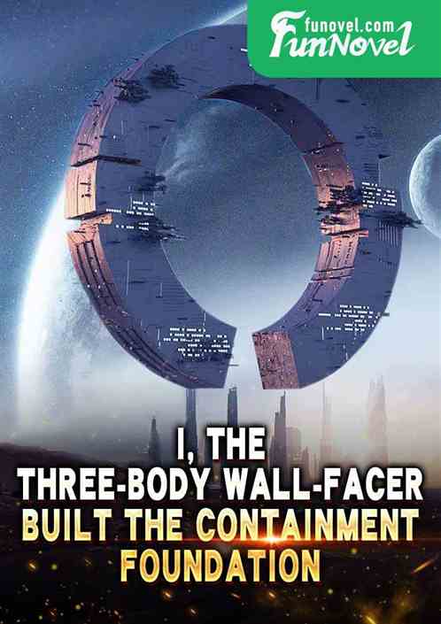 I, the Three-Body Wall-Facer, built the Containment Foundation