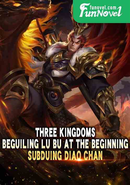 Three Kingdoms: Beguiling Lu Bu at the Beginning, Subduing Diao Chan