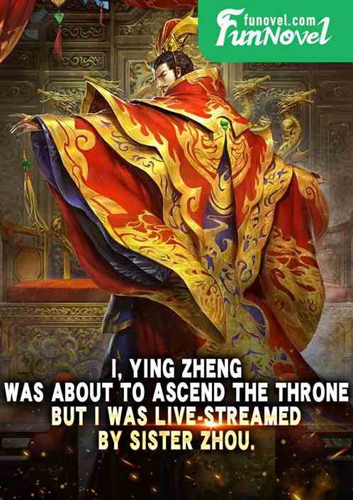 I, Ying Zheng, was about to ascend the throne, but I was live-streamed by Sister Zhou.