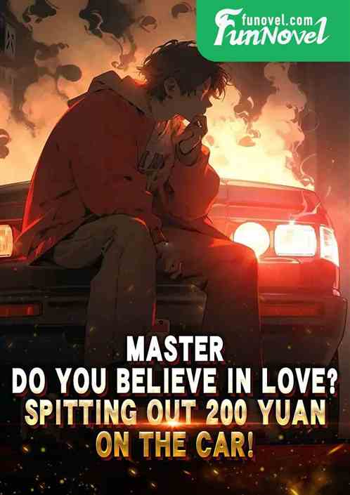 Master, do you believe in love? Spitting out 200 yuan on the car!