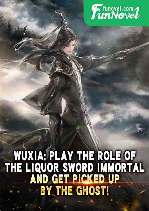 Wuxia: Play the role of the Liquor Sword Immortal, and get picked up by the ghost!